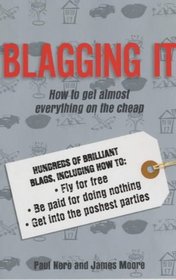 Blagging It: How to Get Almost Everything on the Cheap