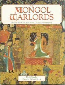 The Mongol Warlords: Ghengis Khan, Kublai Khan, Hulegu, Tamerlane