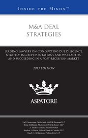 M&A Deal Strategies, 2013 ed.: Leading Lawyers on Conducting Due Diligence, Negotiating Representations and Warranties, and Succeeding in a Post-Recession Market (Inside the Minds)