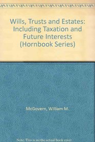 Wills, Trusts and Estates: Including Taxation and Future Interests (Hornbook Series)