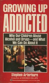 Growing Up Addicted : Why Our Children Abuse Alchohol and Drugs and What We Can