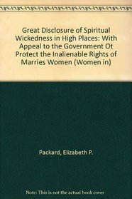 Great Disclosure of Spiritual Wickedness in High Places: With Appeal to the Government Ot Protect the Inalienable Rights of Marries Women (Women in)