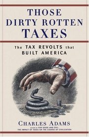 Those Dirty Rotten taxes : The Tax Revolts that Built America