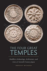 The Four Great Temples: Buddhist  Archaeology, Architecture, and Icons of Seventh-Century Japan