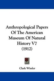 Anthropological Papers Of The American Museum Of Natural History V7 (1912)