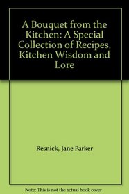 A Bouquet from the Kitchen: A Special Collection of Recipes, Kitchen Wisdom and Lore