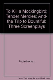 To kill a mockingbird ; Tender mercies ; and, The trip to Bountiful: Three screenplays