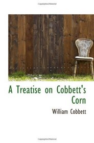 A Treatise on Cobbett's Corn