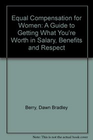 Equal Compensation for Women: A Guide to Getting What You're Worth in Salary, Benefits, and Respect