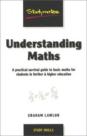 Understanding Maths: A Practical Survival Guide to Basic Maths for Students in Further & Higher Education (Studymates)