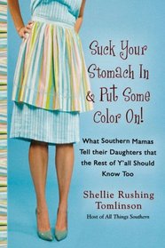 Suck Your Stomach In and Put Some Color On!: What Southern Mamas Tell Their Daughters that the Rest of Y'all Should Know Too