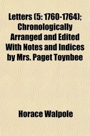 Letters (5: 1760-1764); Chronologically Arranged and Edited With Notes and Indices by Mrs. Paget Toynbee
