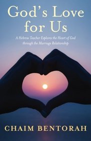 God's Love for Us: A Hebrew Teacher Explores the Heart of God through the Marriage Relationship
