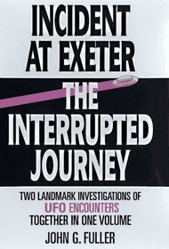 Incident at Exeter, the Interrupted Journey: Two Landmark Investigations of Ufo Encounters Together in One Volume