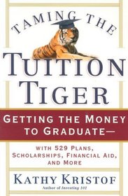 Taming the Tuition Tiger: Getting the Money to Graduate--with 529 Plans, Scholarships, Financial Aid, and More