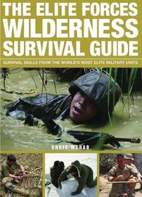 The Elite Forces Wilderness Survival Guide: Survival Skills from the World's Most Elite Military Units