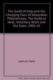 The Guild of Help and the Changing Face of Edwardian Philanthropy: The Guild of Help, Voluntary Work and the State, 1904-1919