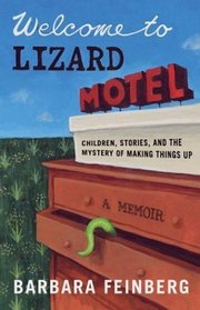 Welcome to Lizard Motel: Children, Stories, and the Mystery of Making Things Up, A Memoir