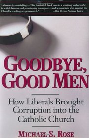 Goodbye, Good Men : How Liberals Brought Corruption Into the Catholic Church