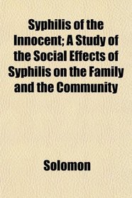 Syphilis of the Innocent; A Study of the Social Effects of Syphilis on the Family and the Community