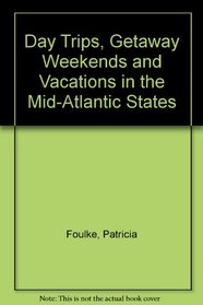 Daytrips, Getaway Weekends, and Budget Vacations in the Mid-Atlantic States: New York, New Jersey, Pennsylvania, Delaware, Maryland, and Washington (Daytrips ... Getaway Weekends in the Mid-Atlantic States)