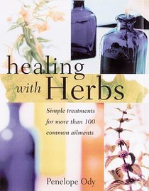 Healing with Herbs: Simple Treatments for More than 100 Common Ailments