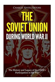 The Soviet Union during World War II: The History and Legacy of the USSR?s Participation in the War