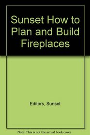 Sunset How to Plan and Build Fireplaces