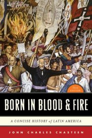 Born in Blood and Fire: A Concise History of Latin America (Third Edition)