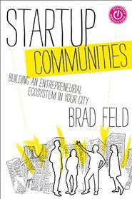 Startup Communities: Building an Entrepreneurial Ecosystem in Your City