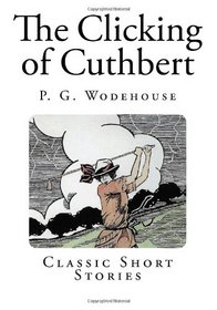 The Clicking of Cuthbert (Classic P. G. Wodehouse)