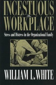 Incestuous Workplace : Stress and Distress in the Organizational Family