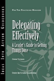 Delegating Effectively: A Leader's Guide to Getting Things Done (J-B CCL (Center for Creative Leadership))