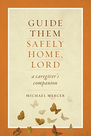 Guide Them Safely Home, Lord: A Caregiver's Companion