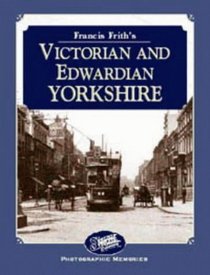 Francis Frith's Victorian and Edwardian Yorkshire (Photographic Memories)