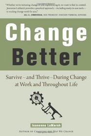 Change Better: Survive - and Thrive - During Change at Work and Throughout Life