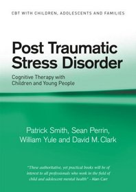 Post Traumatic Stress Disorder: Cognitive Therapy with Children and Young People (CBT with Children, Adolescents and Families)