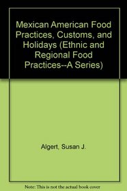 Mexican-American Food Practices, Customs, and Holidays (Ethnic and Regional Food Practices--a Series)