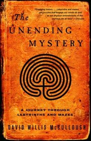 The Unending Mystery : A Journey Through Labyrinths ansd Mazes