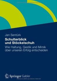 Schulterblick und Stckelschuh: Wie Haltung, Gestik und Mimik ber unseren Erfolg entscheiden (German Edition)