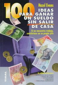 100 Ideas Para Ganar Dinero Sin Salir De Casa/100 Ideas Fr Earning a Salary Without Leaving Home (Spanish Edition)