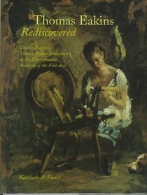 Thomas Eakins Rediscovered : Charles Bregler's Thomas Eakins Collection at the Pennsylvania Academy of the Fine Arts