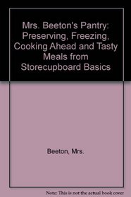 Mrs. Beeton's Pantry: Preserving, Freezing, Cooking Ahead and Tasty Meals from Storecupboard Basics