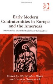 Early Modern Confraternities in Europe And the Americas: International and Interdisciplinary Perspectives