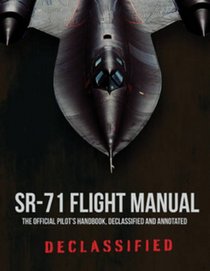 SR-71 Flight Manual: The Official Pilot's Handbook Declassified and Expanded with Commentary