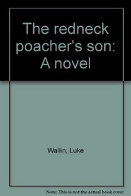 The redneck poacher's son: A novel