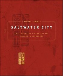 Saltwater City: An Illustrated History of the Chinese in Vancouver