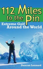 112 Miles to the Pin: Extreme Golf Around the World
