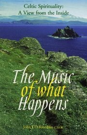 The Music of What Happens: Celtic Spirituality: A View from the Inside