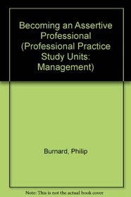 Becoming an Assertive Professional (Professional Practice Study Units: Management)